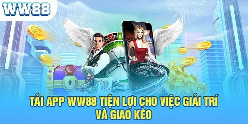 Một số các lý do bạn nên tải app nhà cái WW88 để sử dụng